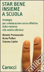 Star bene insieme a scuola. Strategie per un'educazione socio-affettiva dalla materna alla media inferiore libro