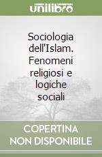 Sociologia dell'Islam. Fenomeni religiosi e logiche sociali