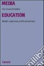 Media education. Modelli, esperienze, profilo disciplinare libro