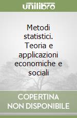 Metodi statistici. Teoria e applicazioni economiche e sociali libro