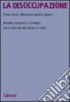 La disoccupazione. Modelli, diagnosi e strategie per il mercato del lavoro in Italia libro