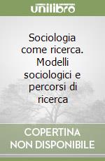 Sociologia come ricerca. Modelli sociologici e percorsi di ricerca libro