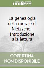 La genealogia della morale di Nietzsche. Introduzione alla lettura