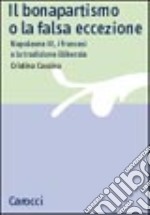 Il bonapartismo o la falsa eccezione. Napoleone III, i francesi e la tradizione illiberale libro