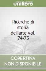 Ricerche di storia dell'arte vol. 74-75 libro