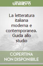 La letteratura italiana moderna e contemporanea. Guida allo studio libro