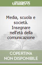 Media, scuola e società. Insegnare nell'età della comunicazione libro