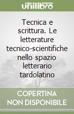 Tecnica e scrittura. Le letterature tecnico-scientifiche nello spazio letterario tardolatino libro