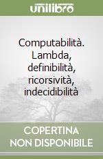 Computabilità. Lambda, definibilità, ricorsività, indecidibilità libro