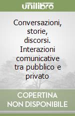 Conversazioni, storie, discorsi. Interazioni comunicative tra pubblico e privato