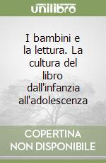 I bambini e la lettura. La cultura del libro dall'infanzia all'adolescenza libro