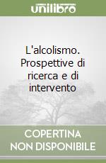 L'alcolismo. Prospettive di ricerca e di intervento