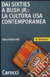Dai Sixties a Bush jr.: la cultura Usa contemporanea libro