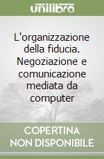 L'organizzazione della fiducia. Negoziazione e comunicazione mediata da computer libro