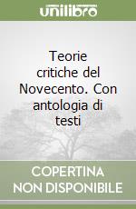 Teorie critiche del Novecento. Con antologia di testi libro