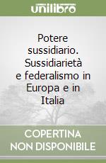 Potere sussidiario. Sussidiarietà e federalismo in Europa e in Italia