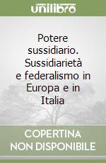 Potere sussidiario. Sussidiarietà e federalismo in Europa e in Italia libro