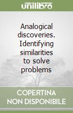 Analogical discoveries. Identifying similarities to solve problems libro