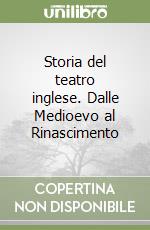 Storia del teatro inglese. Dalle Medioevo al Rinascimento libro