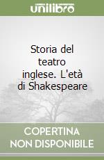 Storia del teatro inglese. L'età di Shakespeare libro