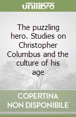 The puzzling hero. Studies on Christopher Columbus and the culture of his age libro