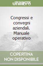 Congressi e convegni aziendali. Manuale operativo libro