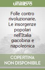 Folle contro rivoluzionarie. Le insorgenze popolari nell'Italia giacobina e napoleonica libro