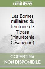 Les Bornes milliaires du territoire de Tipasa (Maurétenie Césarienne)