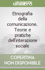 Etnografia della comunicazione. Teorie e pratiche dell'interazione sociale libro