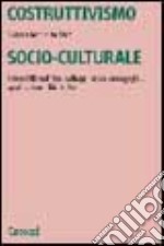 Costruttivismo socio-culturale. Genesi filosofiche, sviluppi psico-pedagogici, applicazioni didattiche libro