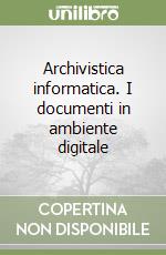 Archivistica informatica. I documenti in ambiente digitale