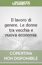 Il lavoro di genere. Le donne tra vecchia e nuova economia libro