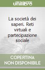 La società dei saperi. Reti virtuali e partecipazione sociale libro