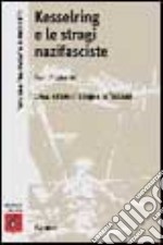 Kesserling e le stragi nazifasciste. 1944: estate di sangue in Toscana libro