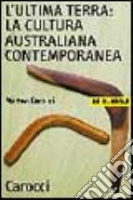 L'ultima terra: la cultura australiana contemporanea libro