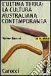 L'ultima terra: la cultura australiana contemporanea libro