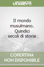 Il mondo musulmano. Quindici secoli di storia libro