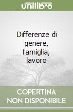 Differenze di genere, famiglia, lavoro libro