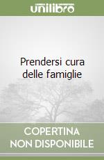 Prendersi cura delle famiglie libro