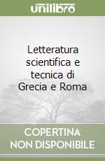 Letteratura scientifica e tecnica di Grecia e Roma libro