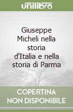 Giuseppe Micheli nella storia d'Italia e nella storia di Parma libro