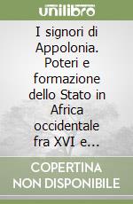 I signori di Appolonia. Poteri e formazione dello Stato in Africa occidentale fra XVI e XVIII secolo