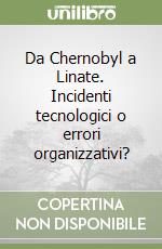 Da Chernobyl a Linate. Incidenti tecnologici o errori organizzativi? libro