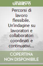 Percorsi di lavoro flessibile. Un'indagine su lavoratori e collaboratori coordinati e continuativi in Lombardia libro