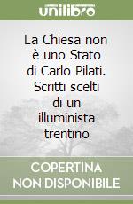 La Chiesa non è uno Stato di Carlo Pilati. Scritti scelti di un illuminista trentino libro