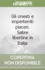 Gli onesti e imperterriti piaceri. Satire libertine in Italia libro