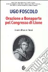 Orazione a Bonaparte pel Congresso di Lione. Ediz. critica libro