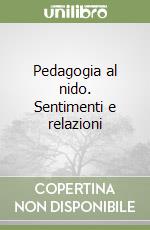 Pedagogia al nido. Sentimenti e relazioni libro