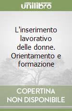 L'inserimento lavorativo delle donne. Orientamento e formazione libro