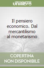 Il pensiero economico. Dal mercantilismo al monetarismo libro